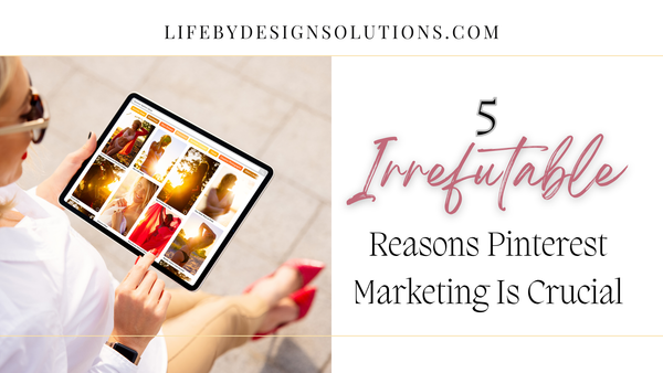 5 Irrefutable Reasons Pinterest Marketing Is Crucial for Your Digital Strategy